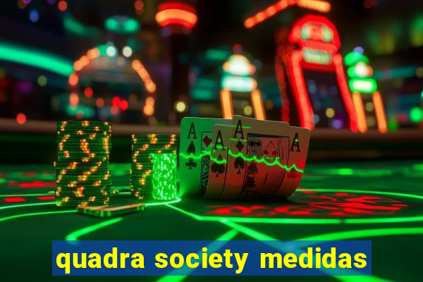 quadra society medidas